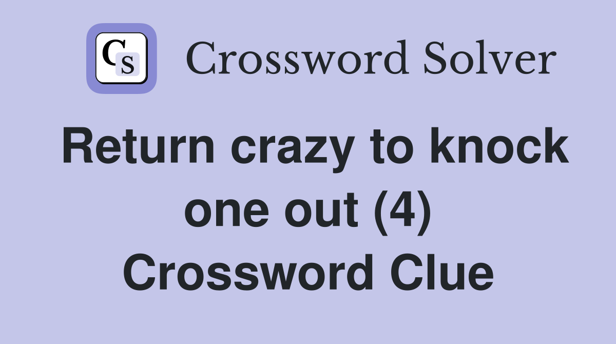 Return crazy to knock one out (4) Crossword Clue