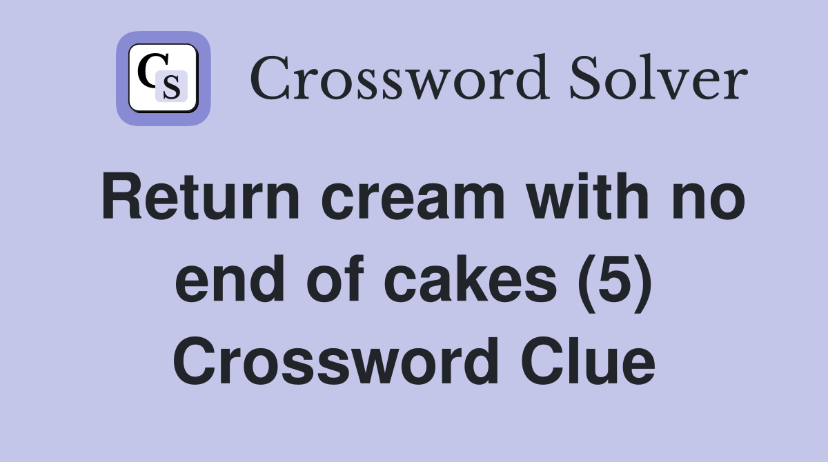 Return cream with no end of cakes (5) Crossword Clue