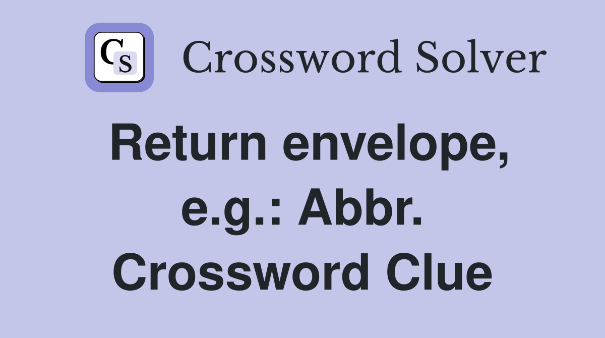 Return envelope, e.g.: Abbr. Crossword Clue
