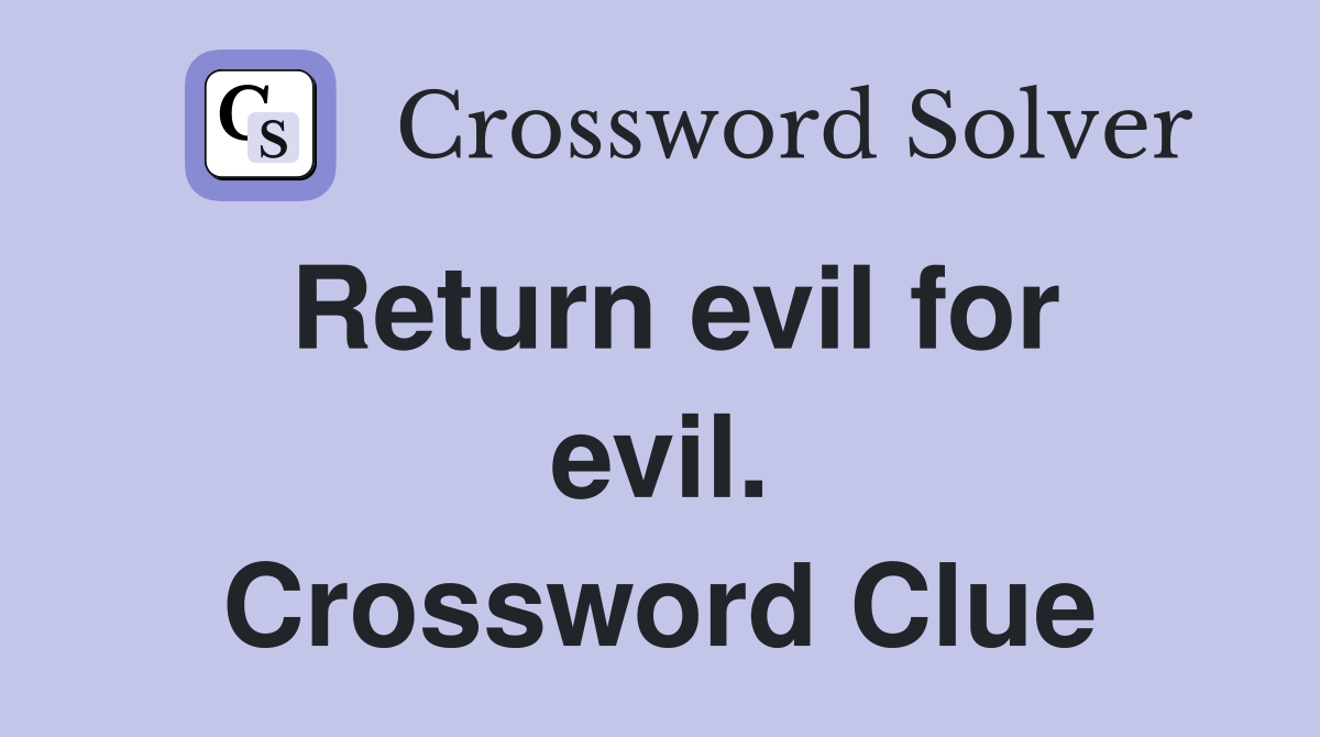 Return evil for evil. Crossword Clue