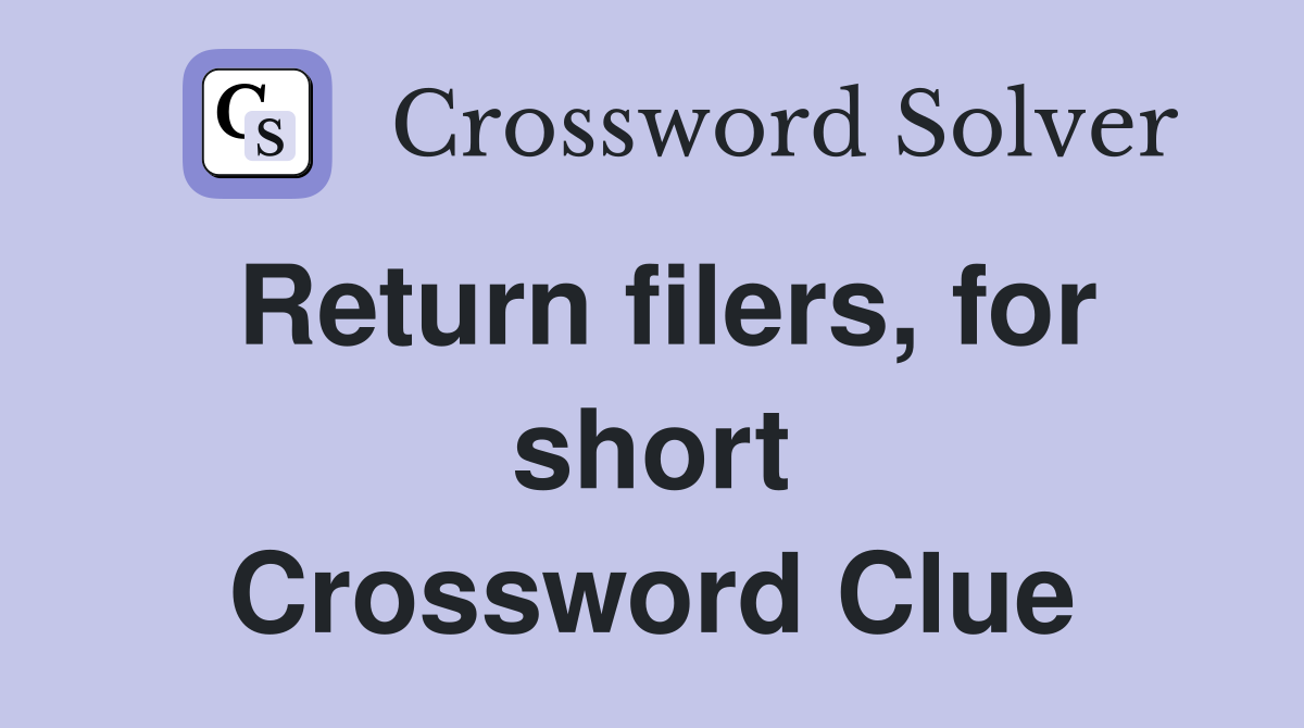 Return filers, for short Crossword Clue