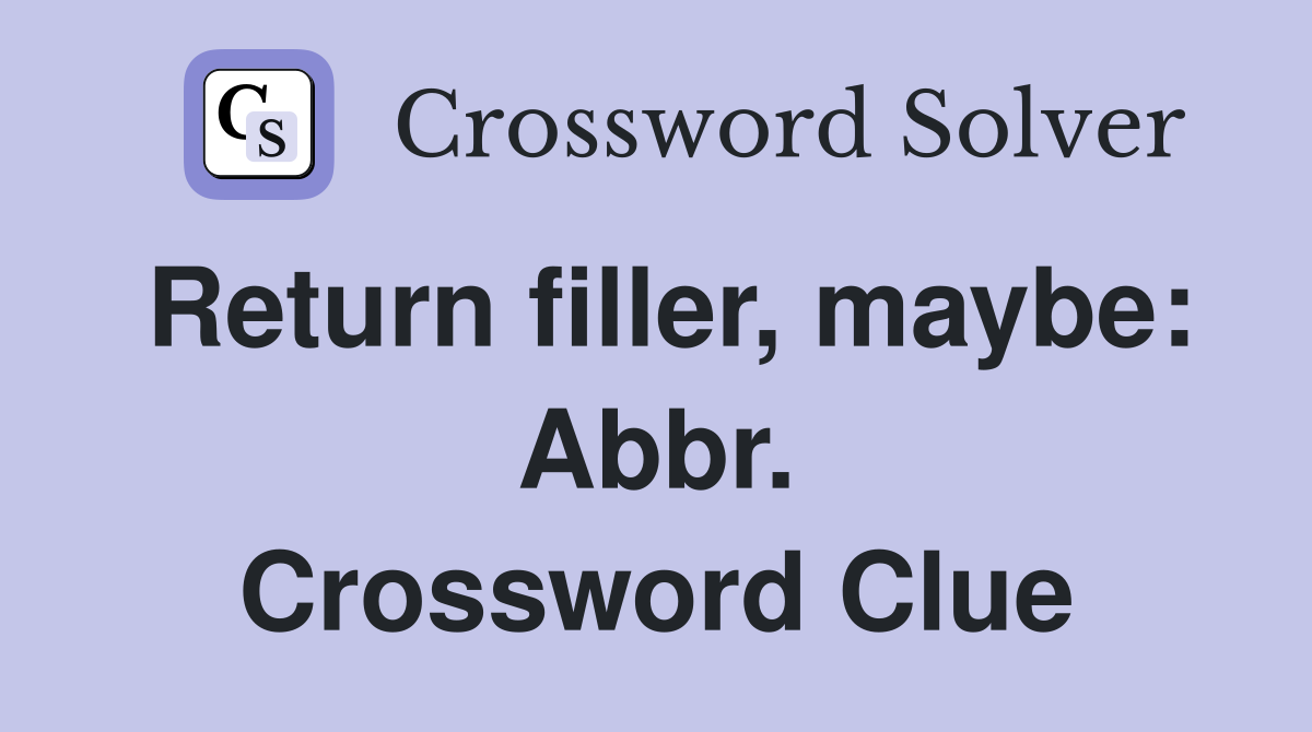 Return filler, maybe: Abbr. Crossword Clue