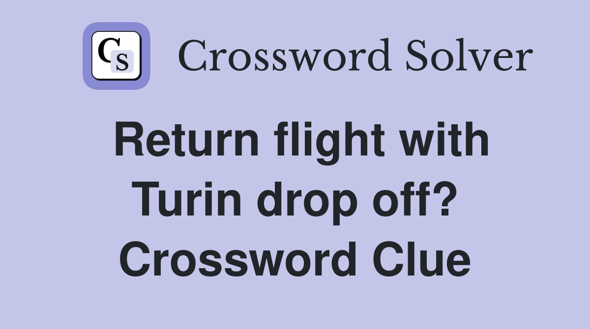 Return flight with Turin drop off? Crossword Clue