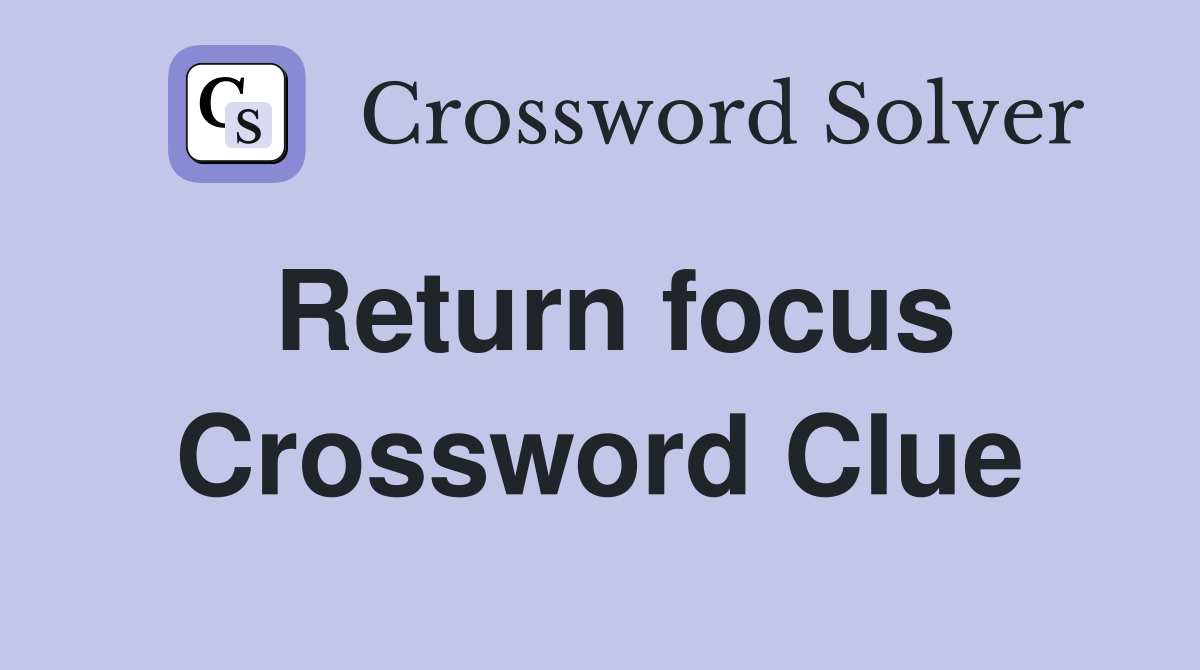Return focus Crossword Clue