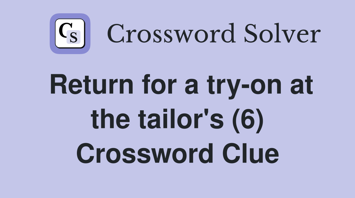 Return for a try-on at the tailor's (6) Crossword Clue