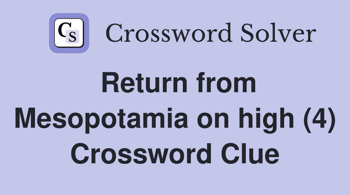 Return from Mesopotamia on high (4) Crossword Clue