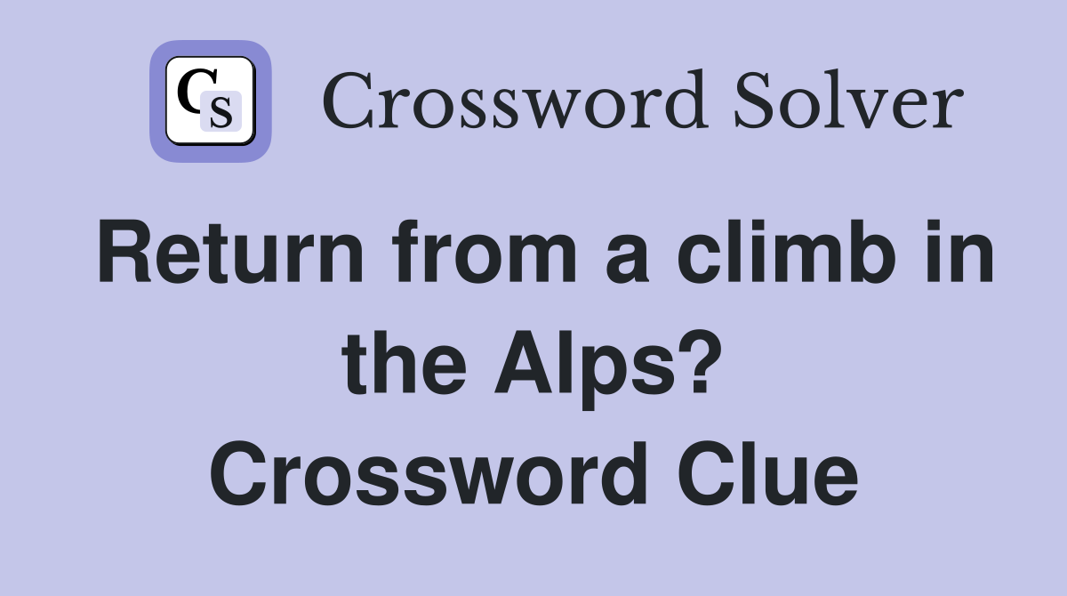 Return from a climb in the Alps? Crossword Clue