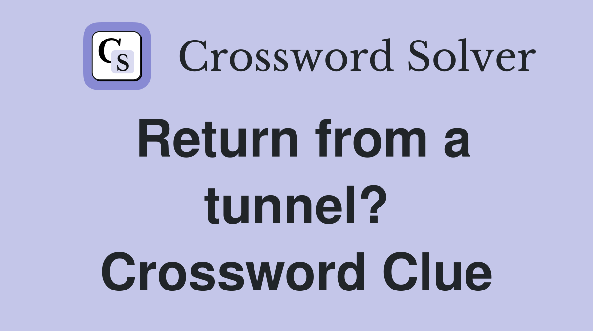 Return from a tunnel? Crossword Clue