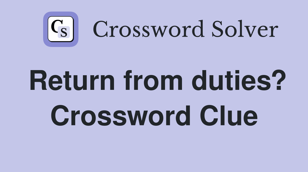 Return from duties? Crossword Clue