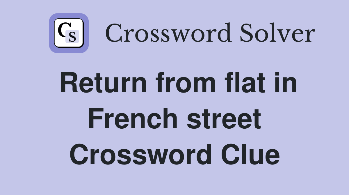 Return from flat in French street Crossword Clue