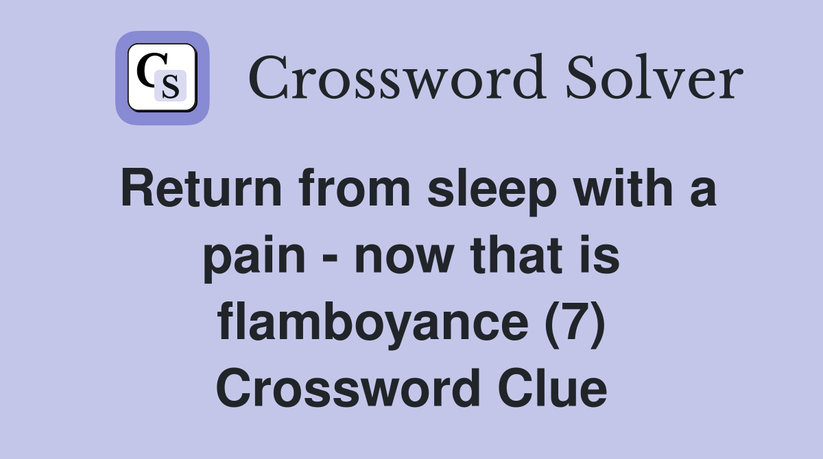 Return from sleep with a pain - now that is flamboyance (7) Crossword Clue