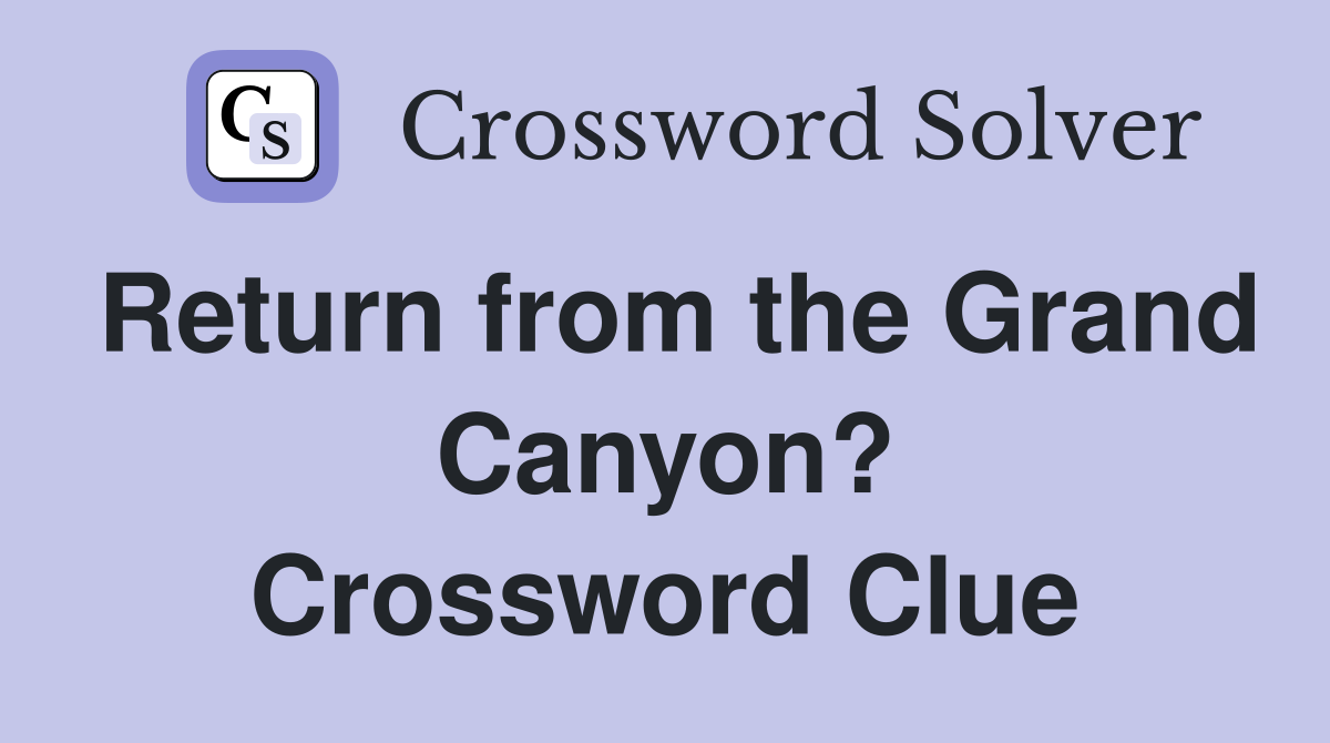 Return from the Grand Canyon? Crossword Clue