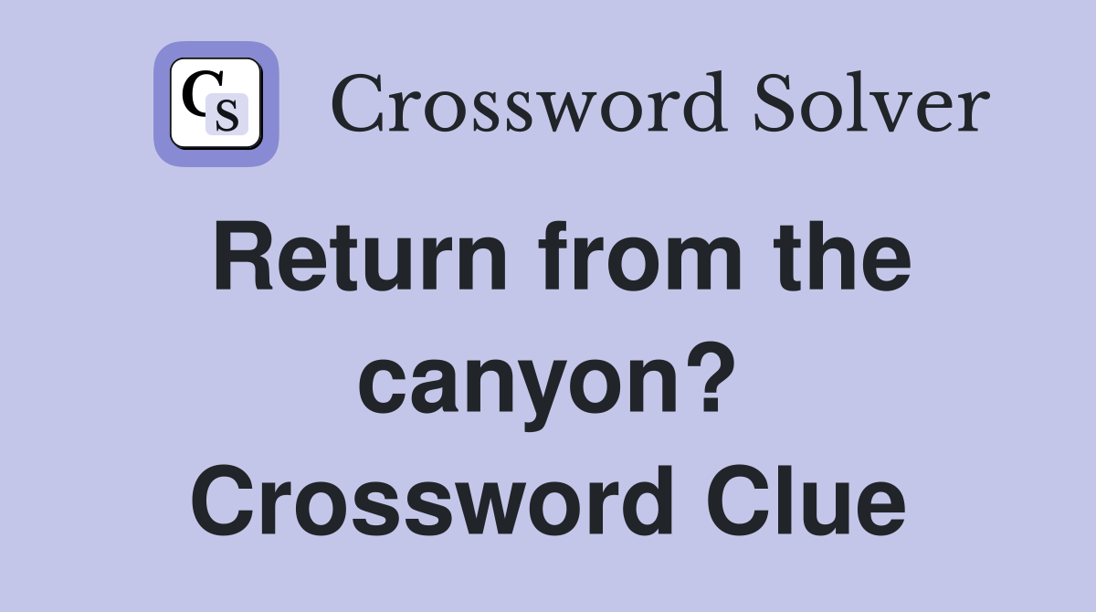 Return from the canyon? Crossword Clue