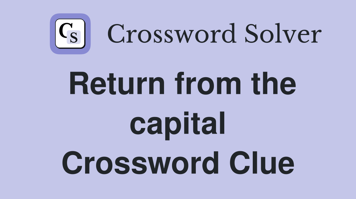 Return from the capital Crossword Clue