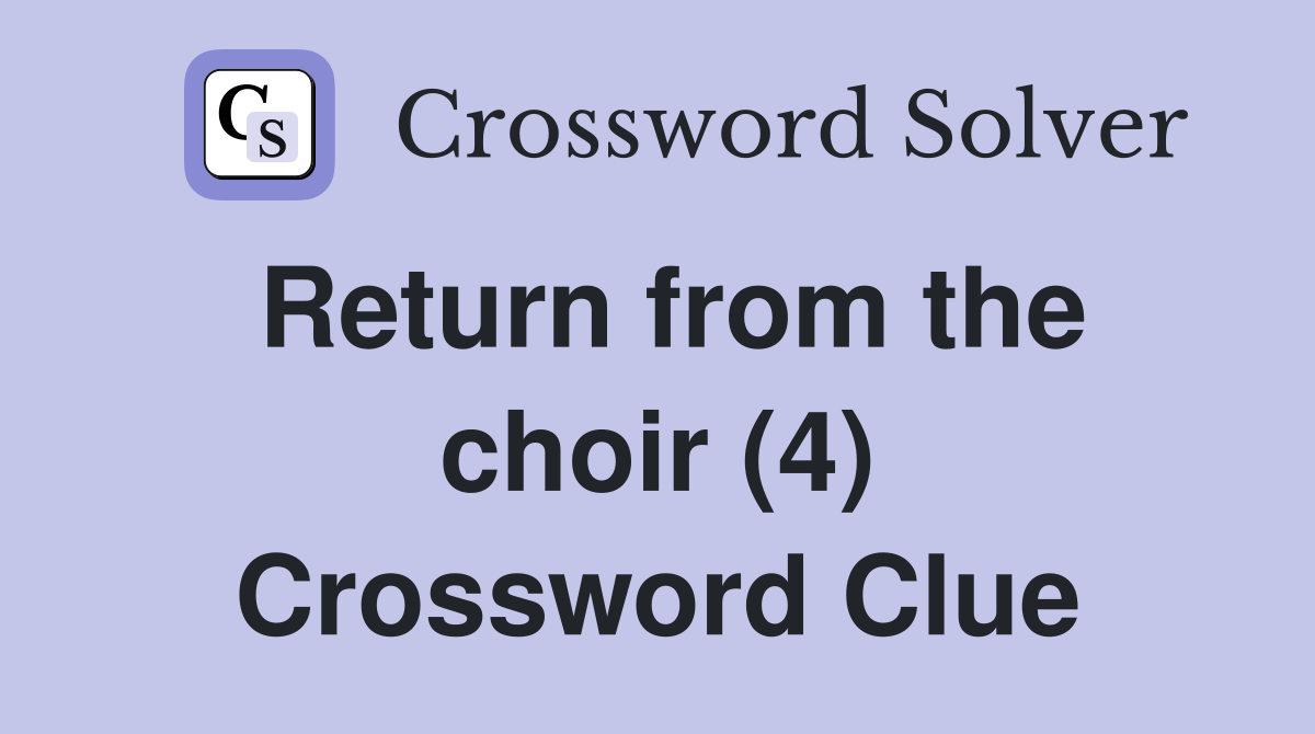 Return from the choir (4) Crossword Clue