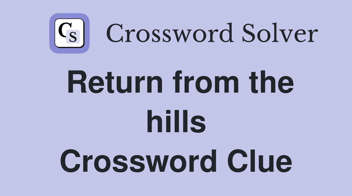 Return from the hills Crossword Clue