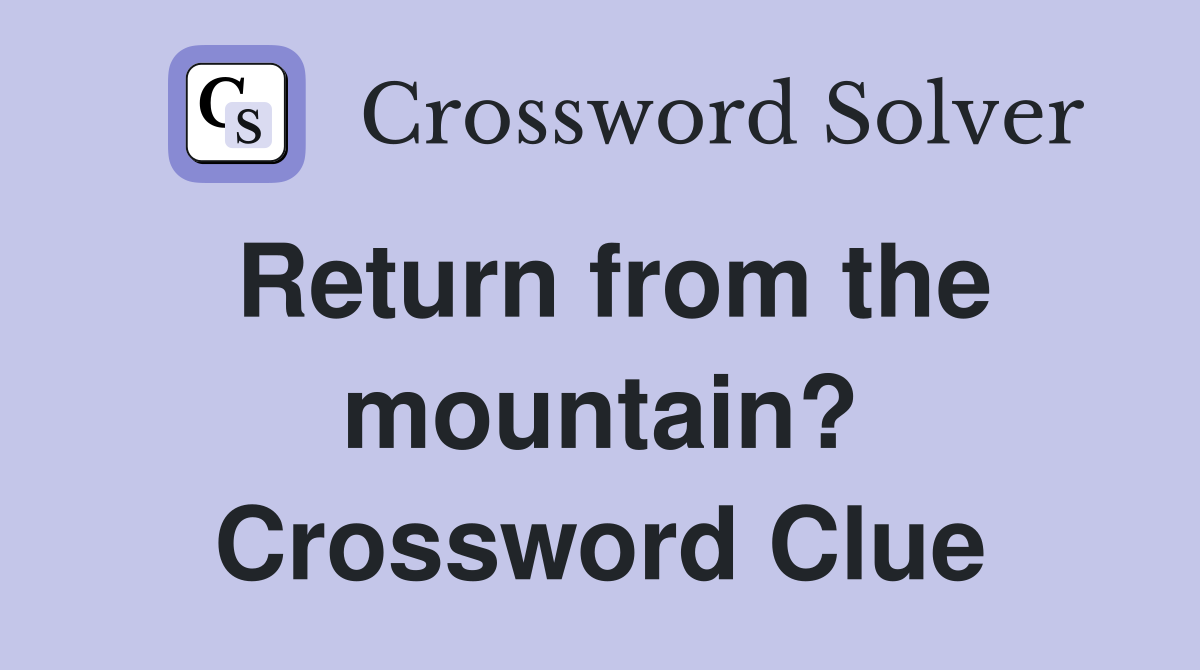 Return from the mountain? Crossword Clue