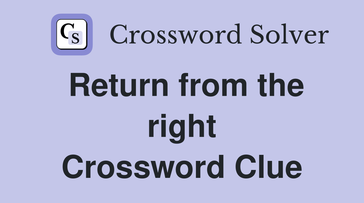 Return from the right Crossword Clue
