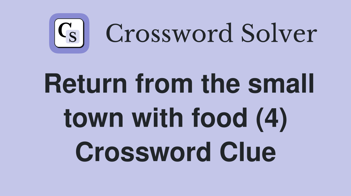 Return from the small town with food (4) Crossword Clue