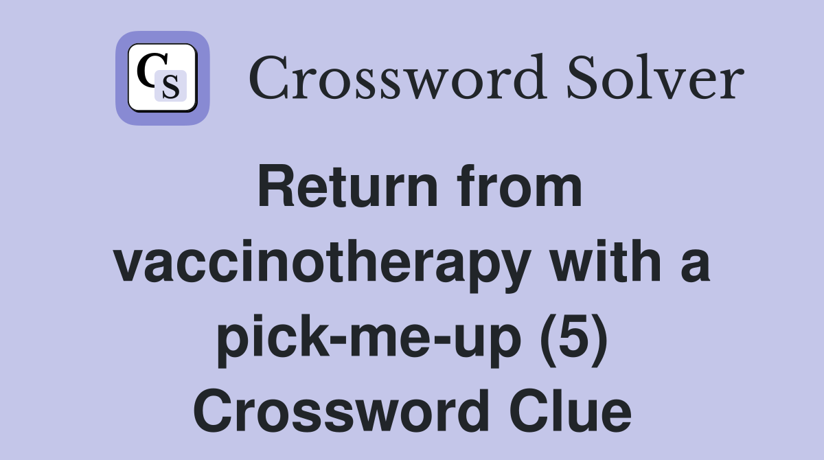 Return from vaccinotherapy with a pick-me-up (5) Crossword Clue