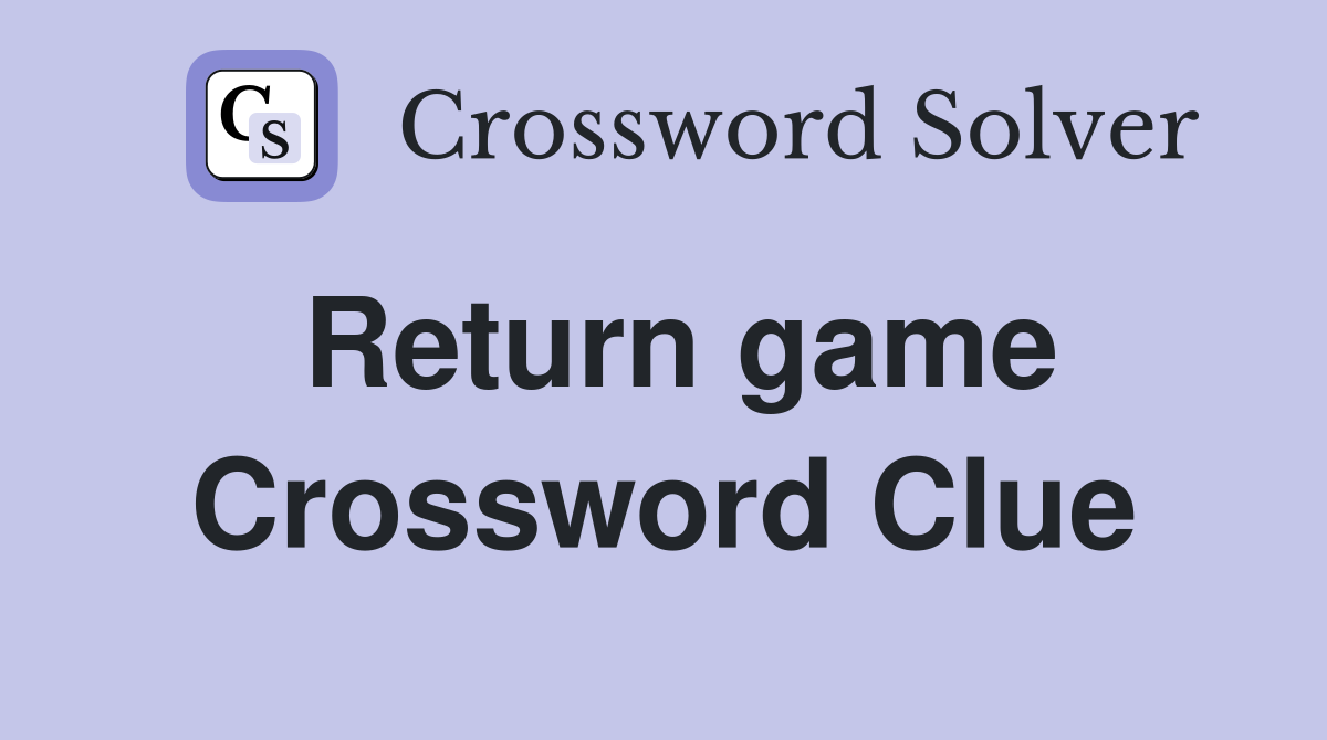 Return game Crossword Clue
