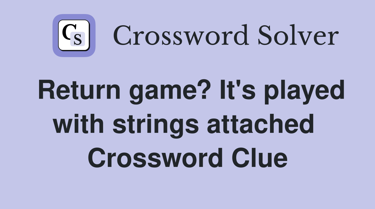 Return game? It's played with strings attached  Crossword Clue