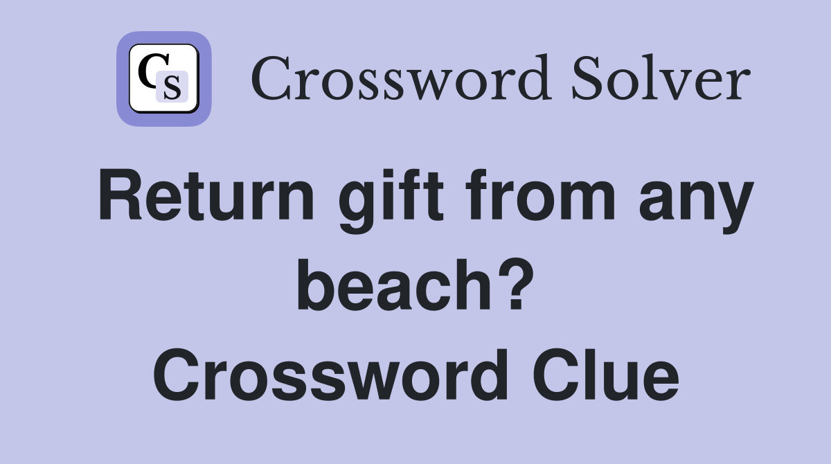 Return gift from any beach? Crossword Clue