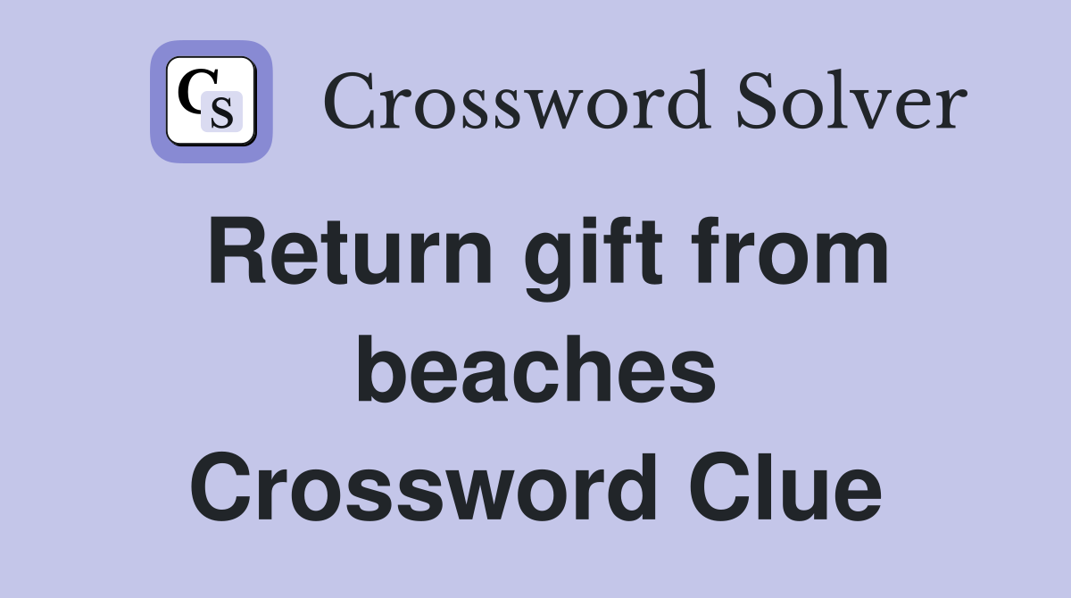 Return gift from beaches Crossword Clue