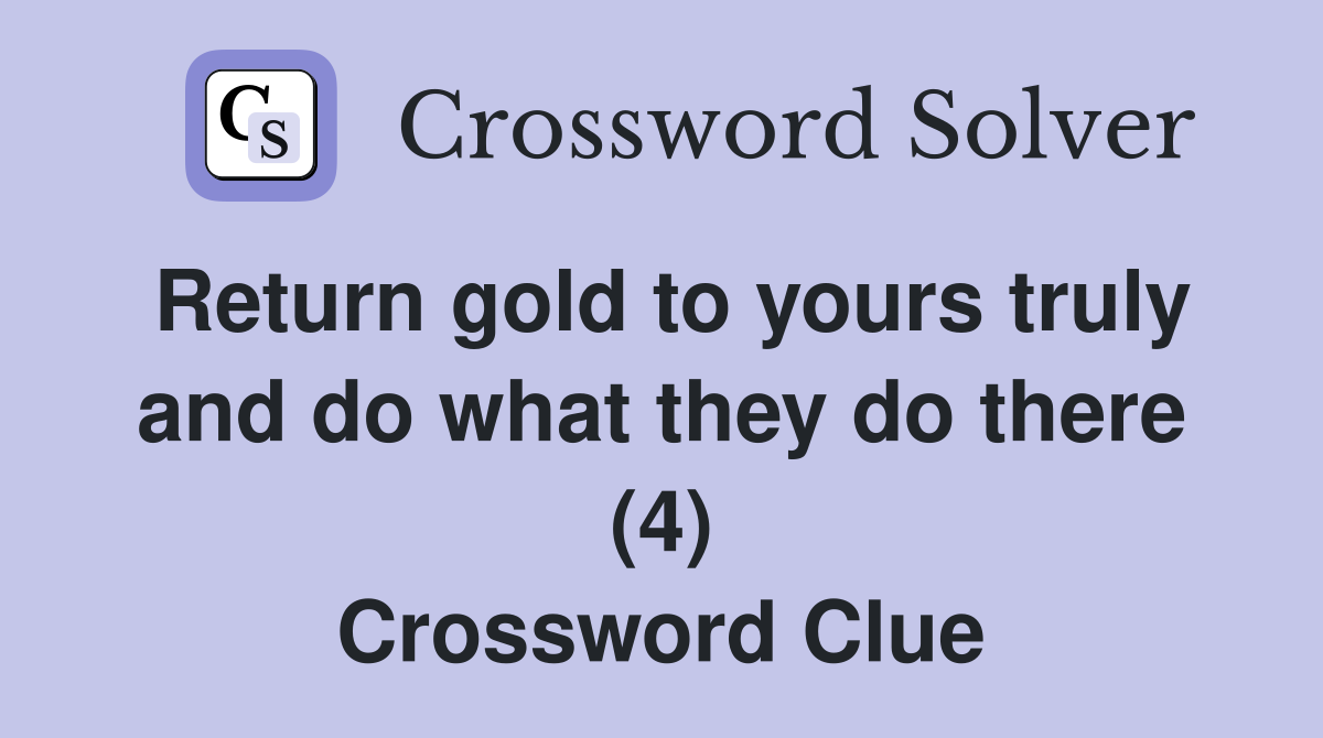 Return gold to yours truly and do what they do there (4) Crossword Clue