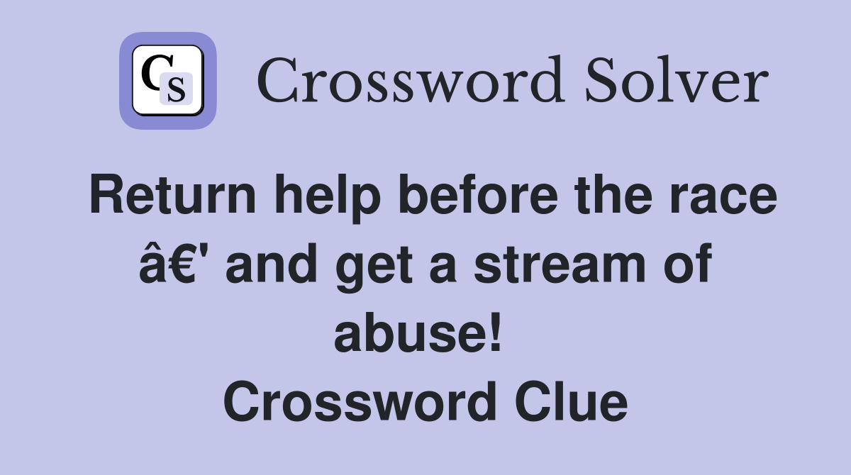 Return help before the race â€' and get a stream of abuse!  Crossword Clue