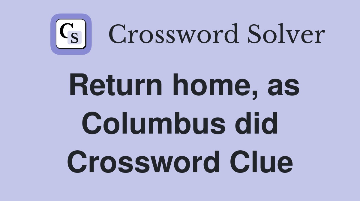 Return home, as Columbus did Crossword Clue