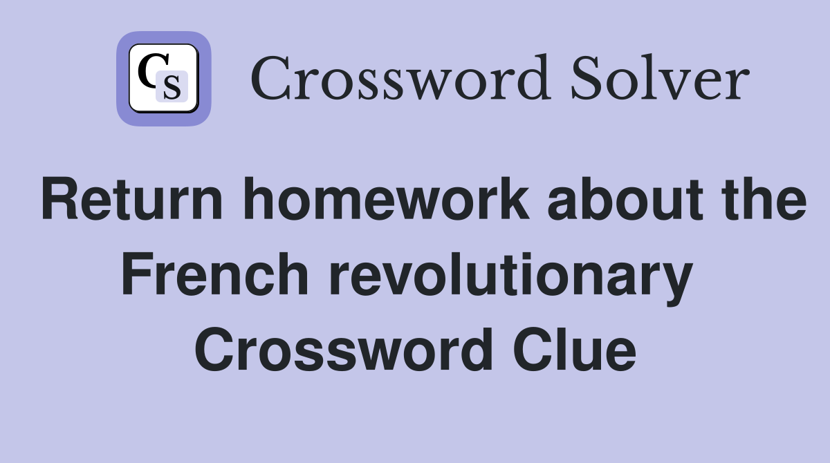 Return homework about the French revolutionary  Crossword Clue
