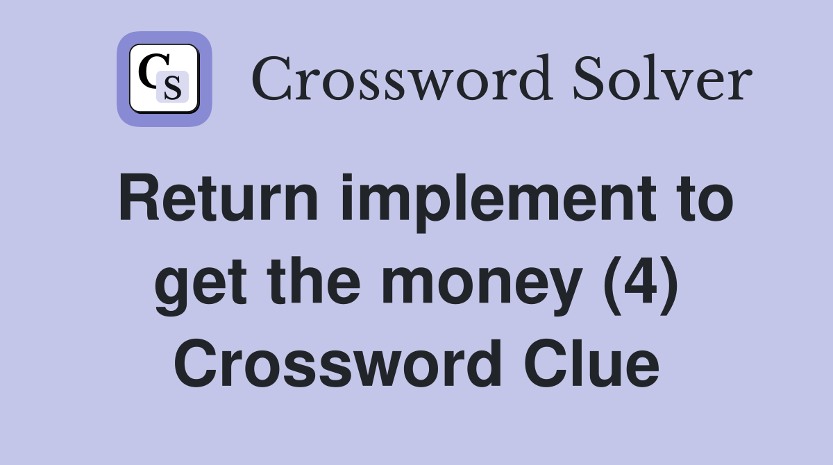 Return implement to get the money (4) Crossword Clue