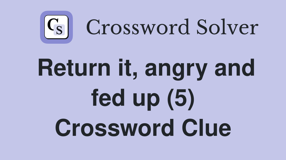 Return it, angry and fed up (5) Crossword Clue
