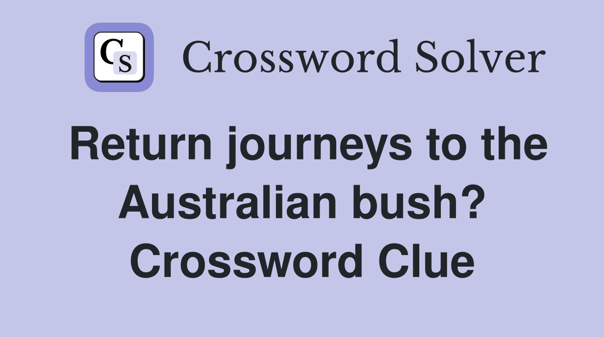 Return journeys to the Australian bush? Crossword Clue
