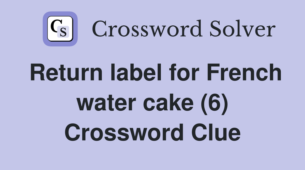 Return label for French water cake (6) Crossword Clue