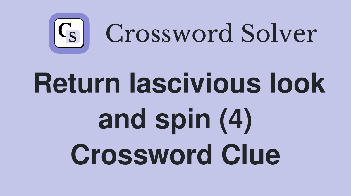 Return lascivious look and spin (4) Crossword Clue