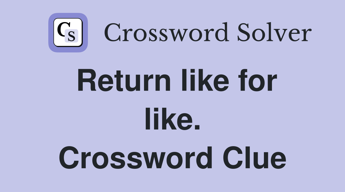 Return like for like. Crossword Clue