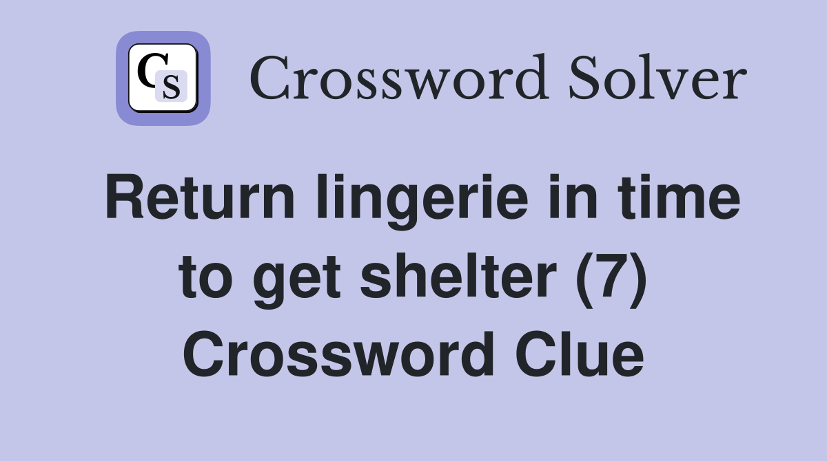 Return lingerie in time to get shelter (7) Crossword Clue