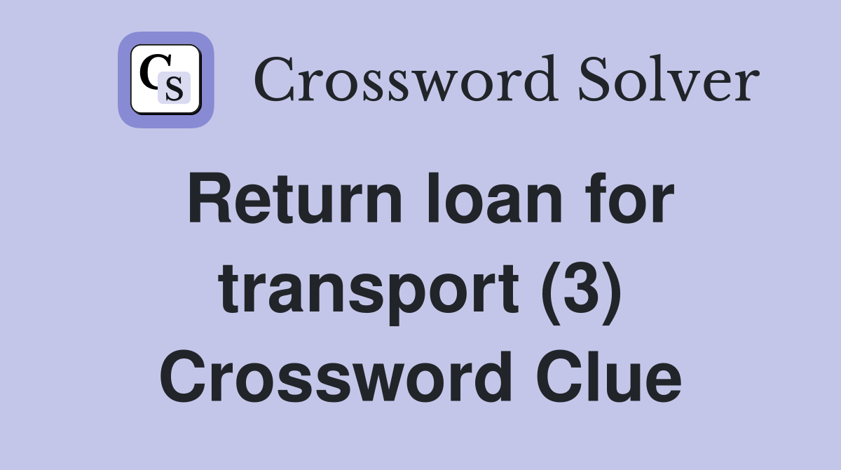 Return loan for transport (3) Crossword Clue