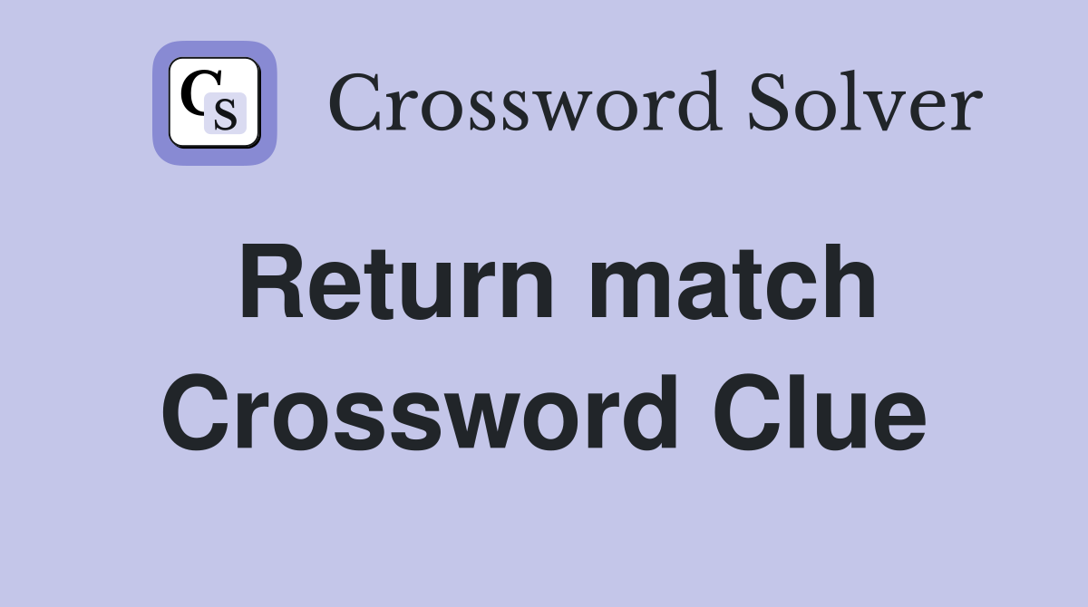 Return match Crossword Clue