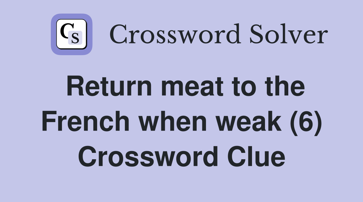 Return meat to the French when weak (6) Crossword Clue