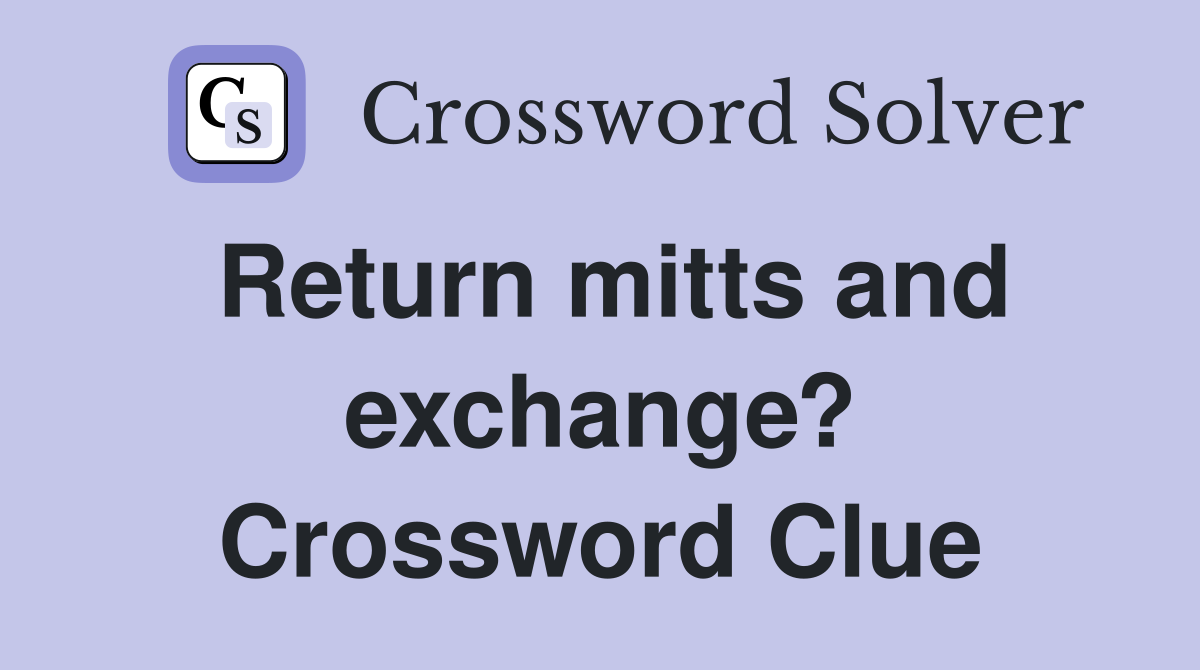 Return mitts and exchange? Crossword Clue