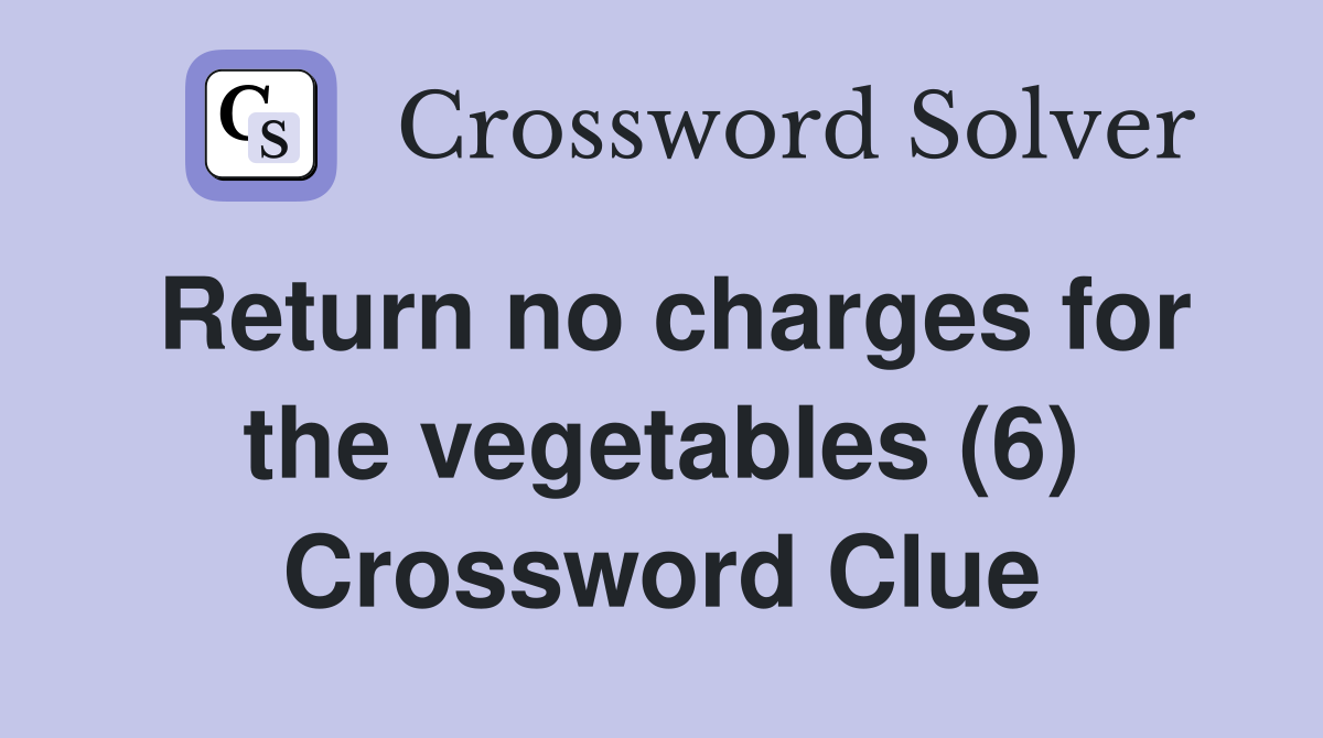 Return no charges for the vegetables (6) Crossword Clue