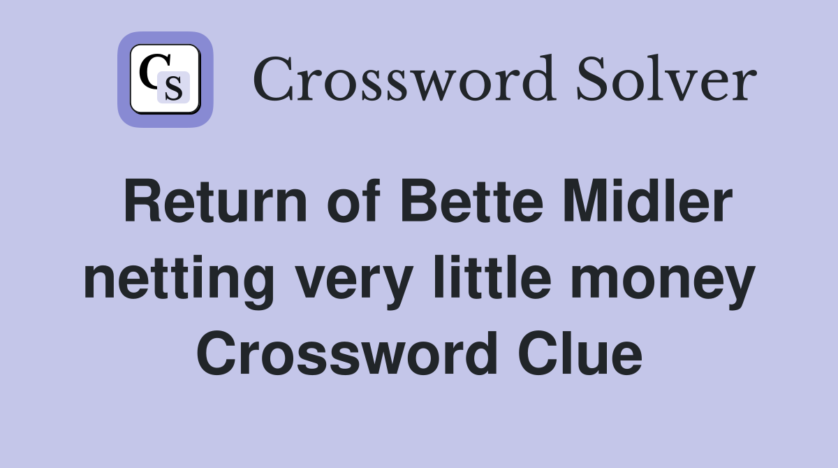 Return of Bette Midler netting very little money Crossword Clue