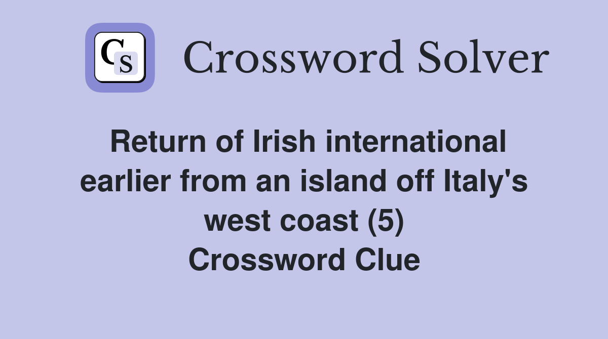 Return of Irish international earlier from an island off Italy's west coast (5) Crossword Clue