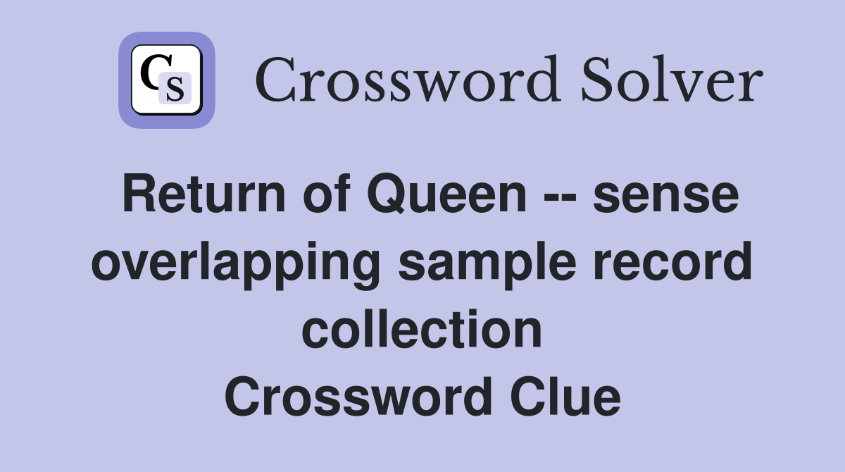 Return of Queen -- sense overlapping sample record collection Crossword Clue