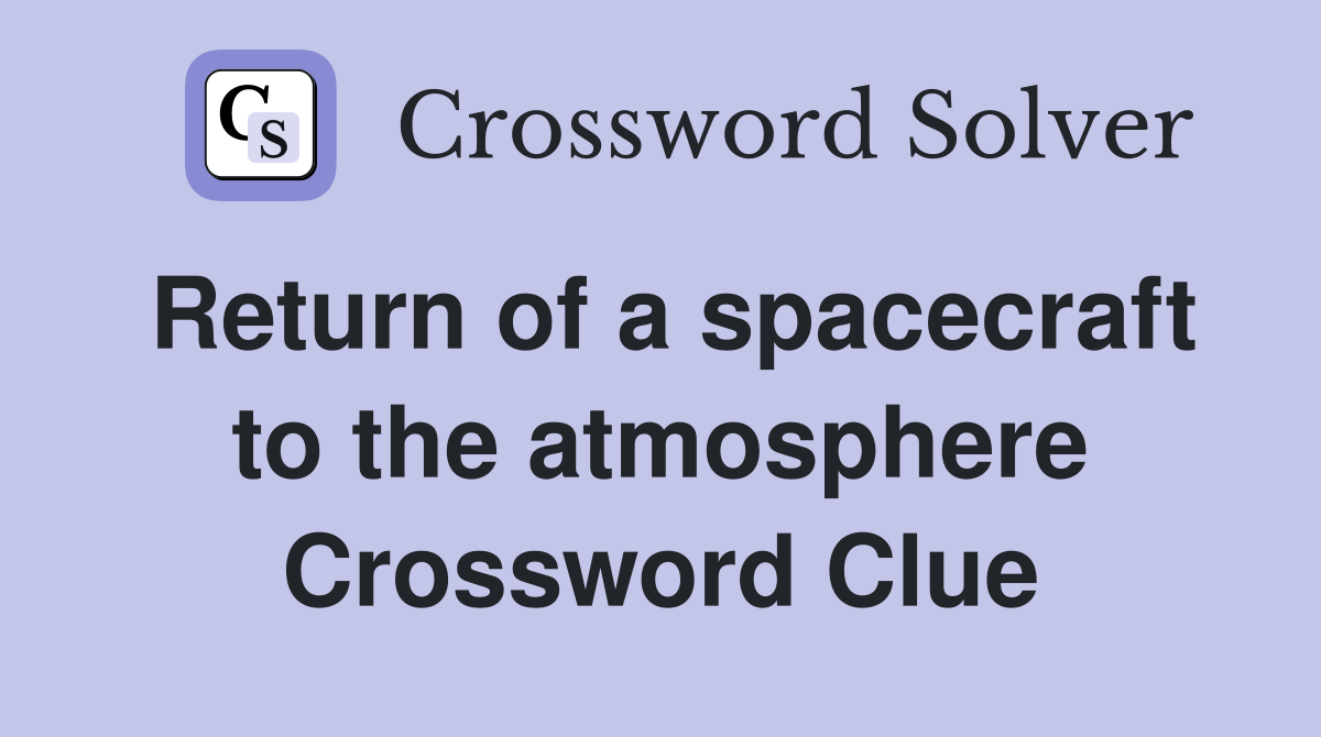 Return of a spacecraft to the atmosphere Crossword Clue