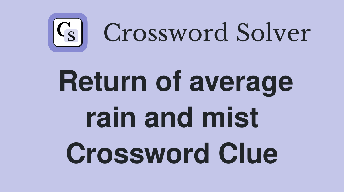 Return of average rain and mist Crossword Clue