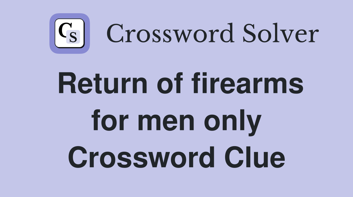 Return of firearms for men only Crossword Clue